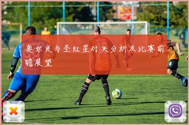 奥尔良与圣红星对决分析及比赛前瞻展望