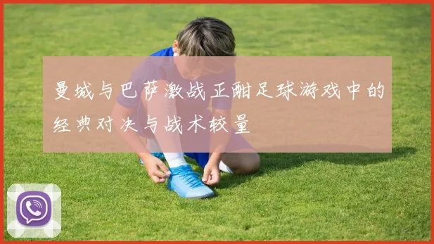 曼城与巴萨激战正酣足球游戏中的经典对决与战术较量
