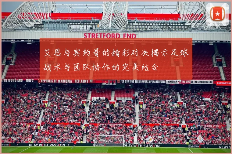 艾恩与宾约哥的精彩对决揭示足球战术与团队协作的完美结合